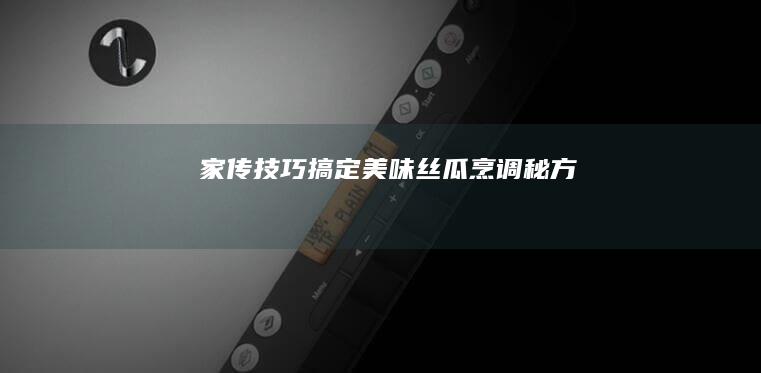 家传技巧搞定美味丝瓜烹调秘方